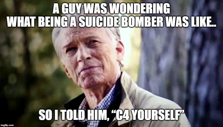 No I don't think I will | A GUY WAS WONDERING WHAT BEING A SUICIDE BOMBER WAS LIKE.. SO I TOLD HIM, “C4 YOURSELF” | image tagged in no i don't think i will | made w/ Imgflip meme maker