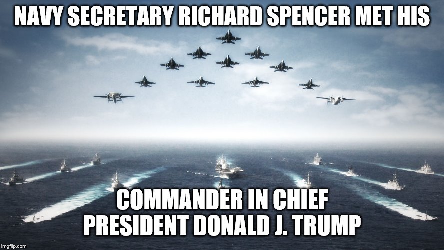 US Navy | NAVY SECRETARY RICHARD SPENCER MET HIS; COMMANDER IN CHIEF
PRESIDENT DONALD J. TRUMP | image tagged in us navy,memes,political memes | made w/ Imgflip meme maker