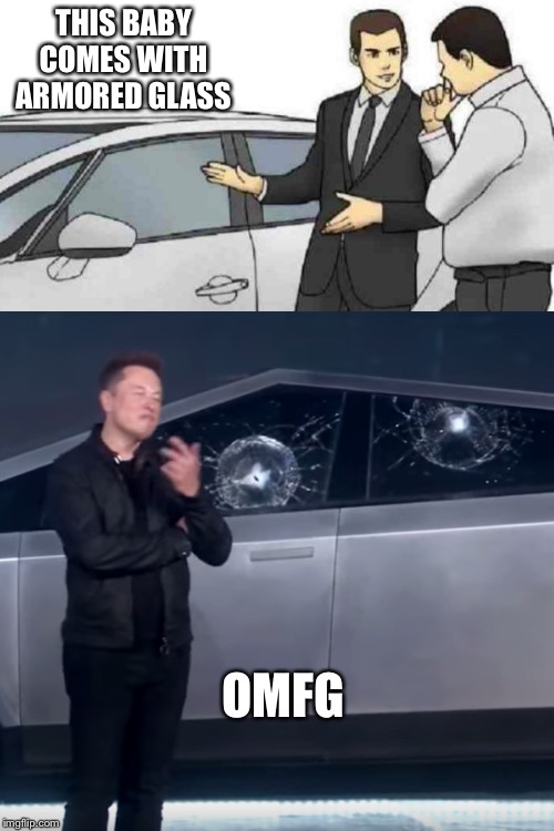 Cyber fail | THIS BABY COMES WITH ARMORED GLASS; OMFG | image tagged in memes,car salesman slaps roof of car,tesla cybertruck broken glass,elon musk | made w/ Imgflip meme maker