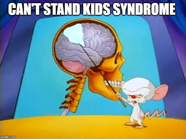 the brain | CAN'T STAND KIDS SYNDROME | image tagged in the brain | made w/ Imgflip meme maker