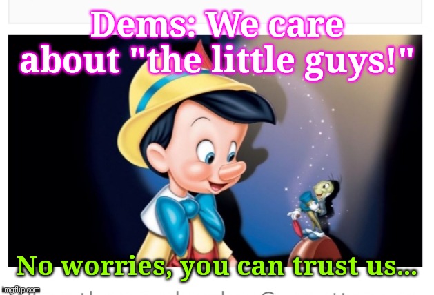 Dems: We care about "the little guys!"; No worries, you can trust us... | image tagged in democrat party | made w/ Imgflip meme maker
