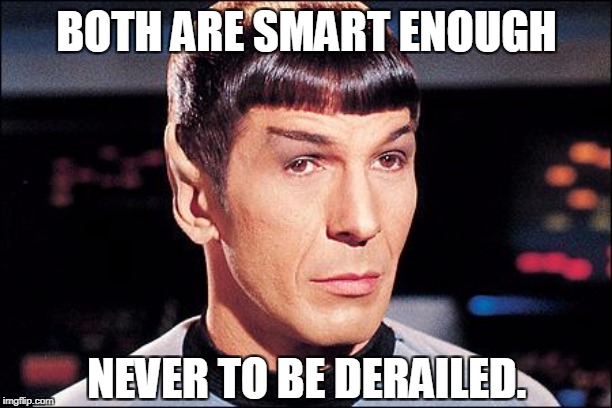 Condescending Spock | BOTH ARE SMART ENOUGH NEVER TO BE DERAILED. | image tagged in condescending spock | made w/ Imgflip meme maker