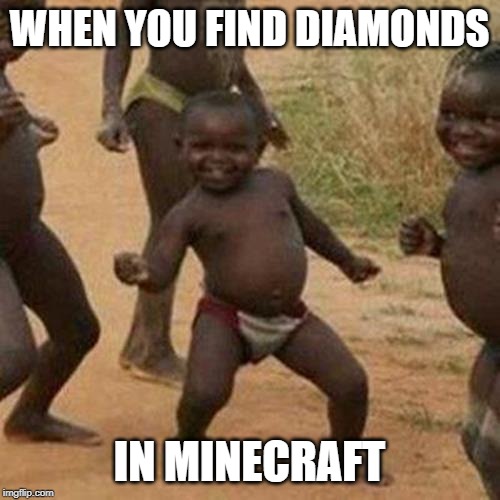 Third World Success Kid Meme | WHEN YOU FIND DIAMONDS; IN MINECRAFT | image tagged in memes,third world success kid | made w/ Imgflip meme maker