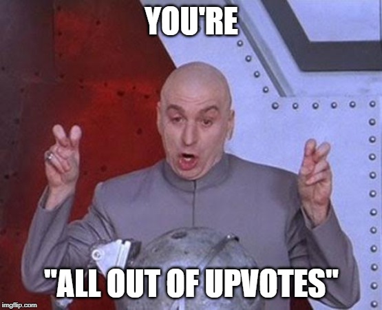 I've heard your excuses. | YOU'RE; "ALL OUT OF UPVOTES" | image tagged in memes,dr evil laser,upvotes,begging | made w/ Imgflip meme maker
