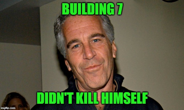 Jeffrey Epstein | BUILDING 7 DIDN'T KILL HIMSELF | image tagged in jeffrey epstein | made w/ Imgflip meme maker