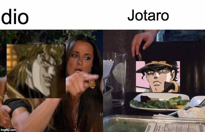 Dio vs Jotaro in a nutshell | dio; Jotaro | image tagged in memes,woman yelling at cat,jojo's bizarre adventure | made w/ Imgflip meme maker