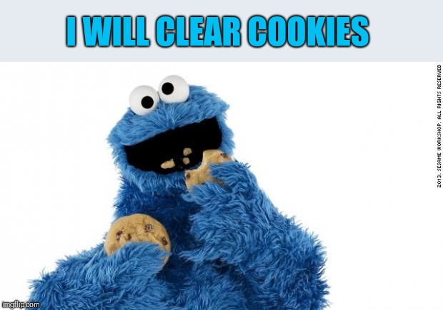 cookie monster | I WILL CLEAR COOKIES | image tagged in cookie monster | made w/ Imgflip meme maker