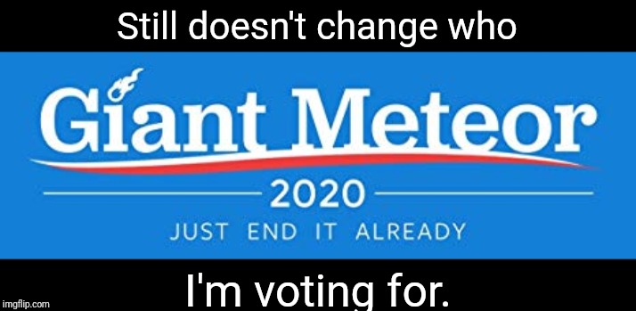 Still doesn't change who I'm voting for. | made w/ Imgflip meme maker