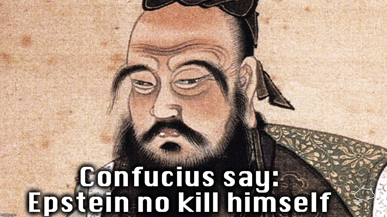 Confucius say: Epstein no kill himself | image tagged in confucius says,jeffrey epstein | made w/ Imgflip meme maker