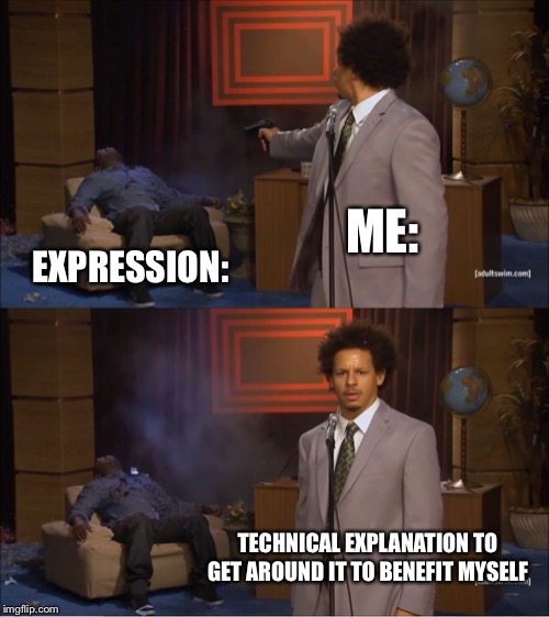 Who Killed Hannibal | ME:; EXPRESSION:; TECHNICAL EXPLANATION TO GET AROUND IT TO BENEFIT MYSELF | image tagged in memes,who killed hannibal | made w/ Imgflip meme maker