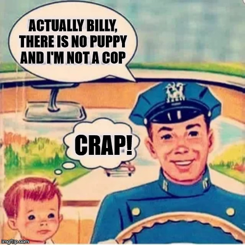 On a whole new adventure | ACTUALLY BILLY, THERE IS NO PUPPY AND I'M NOT A COP; CRAP! | image tagged in dark humor | made w/ Imgflip meme maker