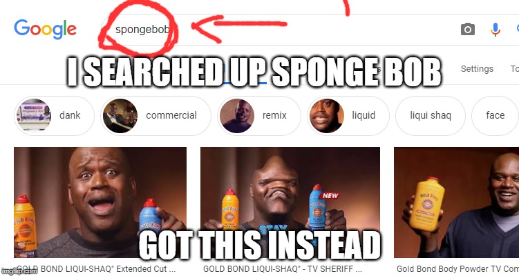 Google goes demented again | I SEARCHED UP SPONGE BOB; GOT THIS INSTEAD | image tagged in shaq,spongebob,google | made w/ Imgflip meme maker