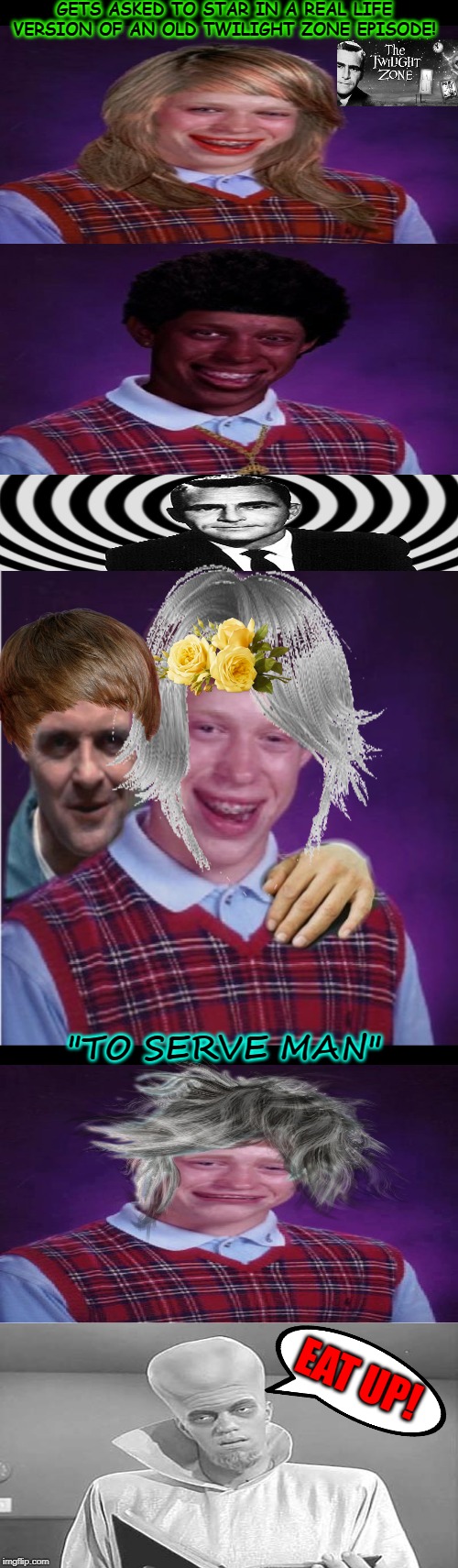 Hannibal Lecter And Bad Luck Brian | GETS ASKED TO STAR IN A REAL LIFE VERSION OF AN OLD TWILIGHT ZONE EPISODE! "TO SERVE MAN"; EAT UP! | image tagged in hannibal lecter and bad luck brian | made w/ Imgflip meme maker