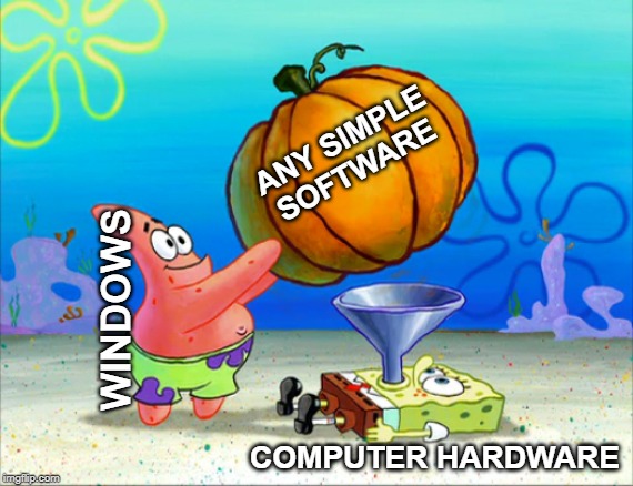 SpongeBob pumpkin funnel | ANY SIMPLE SOFTWARE; WINDOWS; COMPUTER HARDWARE | image tagged in spongebob pumpkin funnel | made w/ Imgflip meme maker