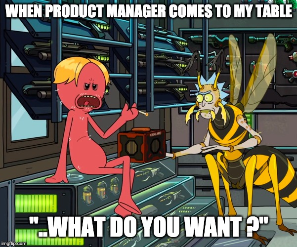 What | WHEN PRODUCT MANAGER COMES TO MY TABLE; "..WHAT DO YOU WANT ?" | image tagged in rick and morty,kirkland,product,manager | made w/ Imgflip meme maker