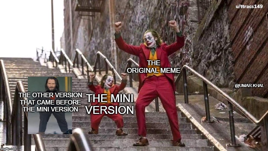 Mini Keanu's gonna be mad. | THE ORIGINAL MEME; THE OTHER VERSION
THAT CAME BEFORE
THE MINI VERSION; @UMAR.KHAL; THE MINI VERSION | image tagged in joker and mini joker,keanu reeves,mini keanu,joker,joker dancing,john wick | made w/ Imgflip meme maker