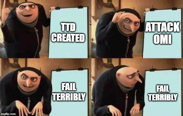 Gru's Plan Meme | TTD CREATED; ATTACK OMI; FAIL TERRIBLY; FAIL TERRIBLY | image tagged in gru's plan | made w/ Imgflip meme maker