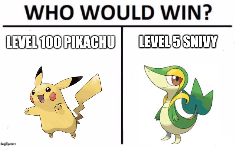 Who Would Win? | LEVEL 5 SNIVY; LEVEL 100 PIKACHU | image tagged in memes,who would win | made w/ Imgflip meme maker