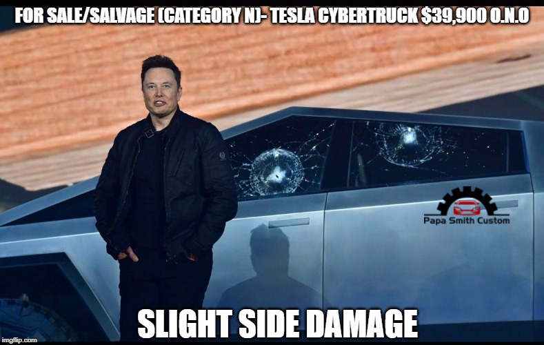 Tesla Cybertruck Windows | FOR SALE/SALVAGE (CATEGORY N)- TESLA CYBERTRUCK $39,900 O.N.O; SLIGHT SIDE DAMAGE | image tagged in tesla,teslatruck,cybertruck,elon musk,car windows,salvage meme | made w/ Imgflip meme maker