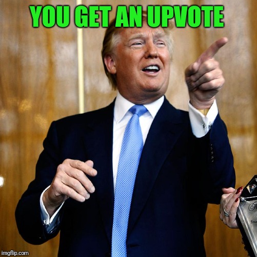 Donal Trump Birthday | YOU GET AN UPVOTE | image tagged in donal trump birthday | made w/ Imgflip meme maker