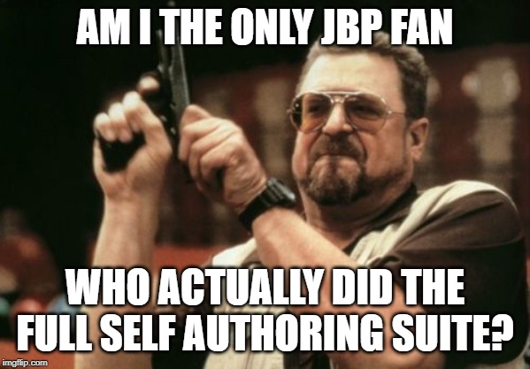 Am I The Only One Around Here | AM I THE ONLY JBP FAN; WHO ACTUALLY DID THE FULL SELF AUTHORING SUITE? | image tagged in memes,am i the only one around here | made w/ Imgflip meme maker