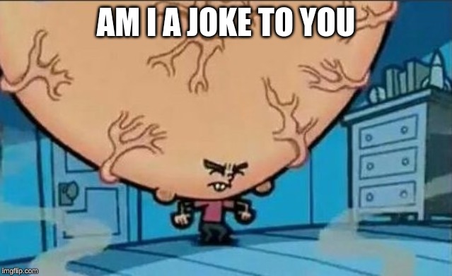 Big Brain timmy | AM I A JOKE TO YOU | image tagged in big brain timmy | made w/ Imgflip meme maker