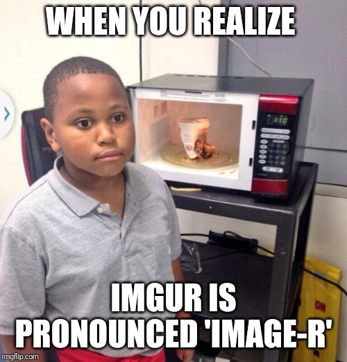 Minor Mistake Marvin | WHEN YOU REALIZE; IMGUR IS PRONOUNCED 'IMAGE-R' | image tagged in minor mistake marvin | made w/ Imgflip meme maker