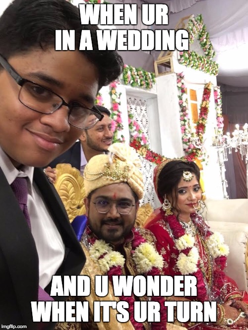UR TURN | WHEN UR IN A WEDDING; AND U WONDER WHEN IT'S UR TURN | image tagged in funny memes | made w/ Imgflip meme maker
