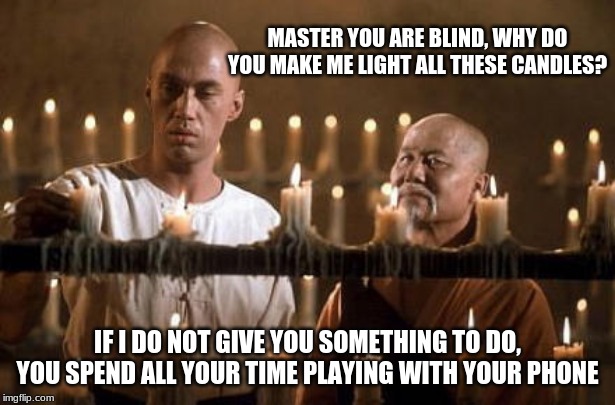 A wise parent | MASTER YOU ARE BLIND, WHY DO YOU MAKE ME LIGHT ALL THESE CANDLES? IF I DO NOT GIVE YOU SOMETHING TO DO, YOU SPEND ALL YOUR TIME PLAYING WITH YOUR PHONE | image tagged in kung fu grasshopper,a wise parent,watch your children,plan your day,follow the plan,make your child earn their allowance | made w/ Imgflip meme maker
