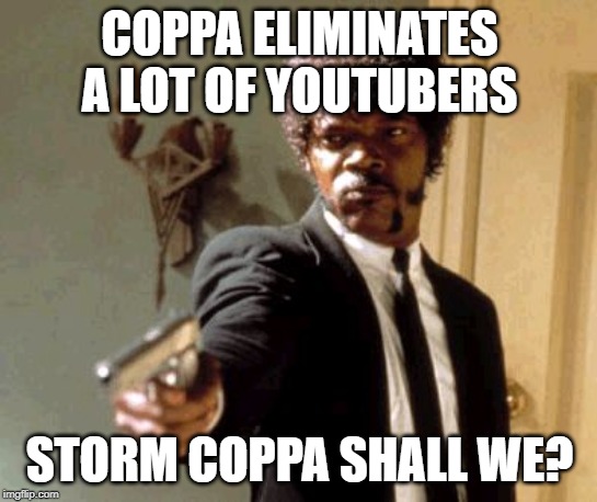 CURSE YOU COPPA!!!!!! | COPPA ELIMINATES A LOT OF YOUTUBERS; STORM COPPA SHALL WE? | image tagged in memes,say that again i dare you | made w/ Imgflip meme maker