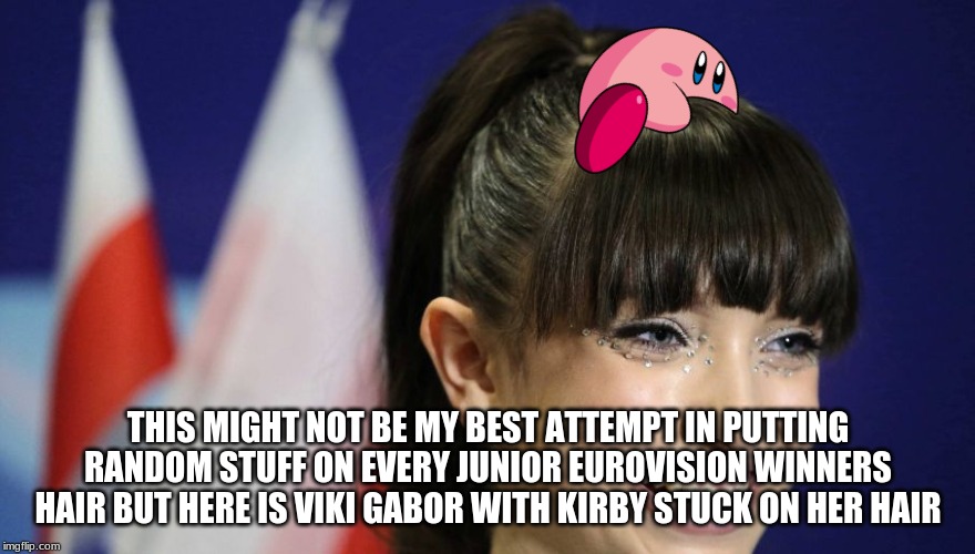 Why Are We Still Here? Just To Suffer? | THIS MIGHT NOT BE MY BEST ATTEMPT IN PUTTING RANDOM STUFF ON EVERY JUNIOR EUROVISION WINNERS HAIR BUT HERE IS VIKI GABOR WITH KIRBY STUCK ON HER HAIR | image tagged in memes,kirby,eating,hair,girl,poland | made w/ Imgflip meme maker