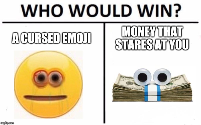 Who Would Win? | A CURSED EMOJI; MONEY THAT STARES AT YOU | image tagged in memes,who would win | made w/ Imgflip meme maker