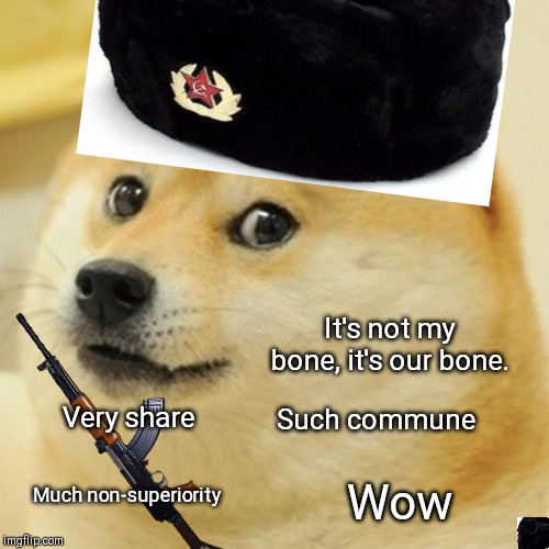Communism shibe | It's not my bone, it's our bone. Such commune; Very share; Much non-superiority; Wow | image tagged in memes,doge,communism | made w/ Imgflip meme maker