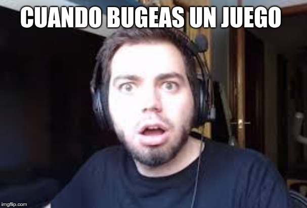 zellendust | CUANDO BUGEAS UN JUEGO | image tagged in memes | made w/ Imgflip meme maker