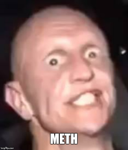Meth , Not even once | METH | image tagged in meth  not even once | made w/ Imgflip meme maker