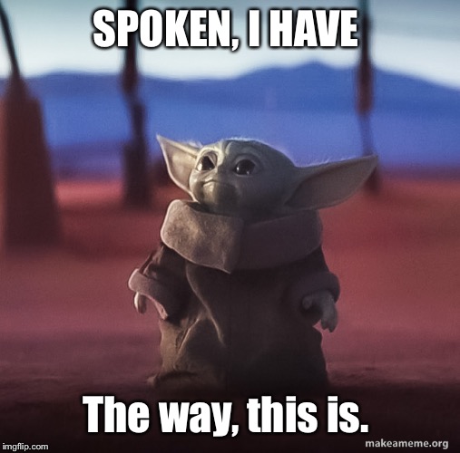 Baby yoda | SPOKEN, I HAVE; The way, this is. | image tagged in baby yoda | made w/ Imgflip meme maker