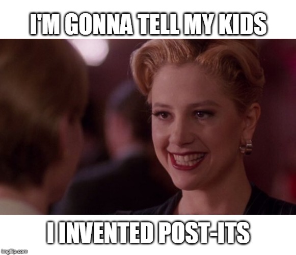I'm gonna tell my kids I invented post-its | I'M GONNA TELL MY KIDS; I INVENTED POST-ITS | image tagged in i'm gonna tell my kids,post its | made w/ Imgflip meme maker