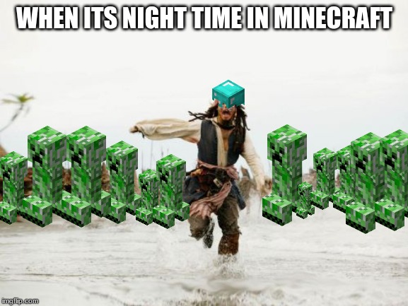 Jack Sparrow Being Chased Meme | WHEN ITS NIGHT TIME IN MINECRAFT | image tagged in memes,jack sparrow being chased | made w/ Imgflip meme maker