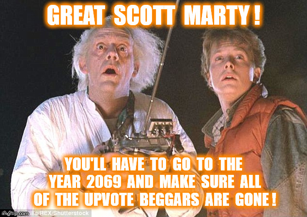 GREAT  SCOTT  MARTY ! YOU'LL  HAVE  TO  GO  TO  THE  YEAR  2069  AND  MAKE  SURE  ALL  OF  THE  UPVOTE  BEGGARS  ARE  GONE ! | made w/ Imgflip meme maker