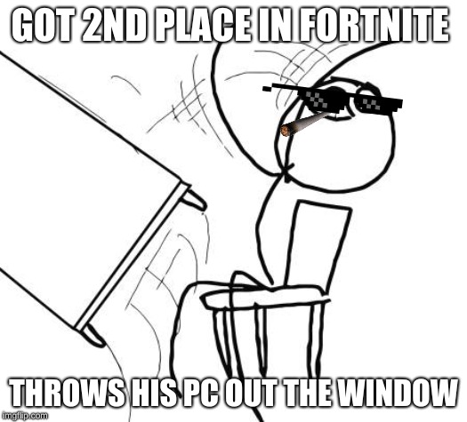 Table Flip Guy | GOT 2ND PLACE IN FORTNITE; THROWS HIS PC OUT THE WINDOW | image tagged in memes,table flip guy | made w/ Imgflip meme maker
