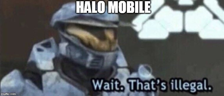 Wait that’s illegal | HALO MOBILE | image tagged in wait thats illegal | made w/ Imgflip meme maker