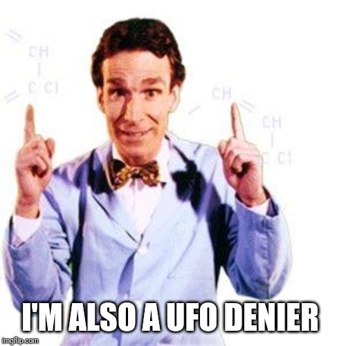 Bill Nye | I'M ALSO A UFO DENIER | image tagged in bill nye | made w/ Imgflip meme maker