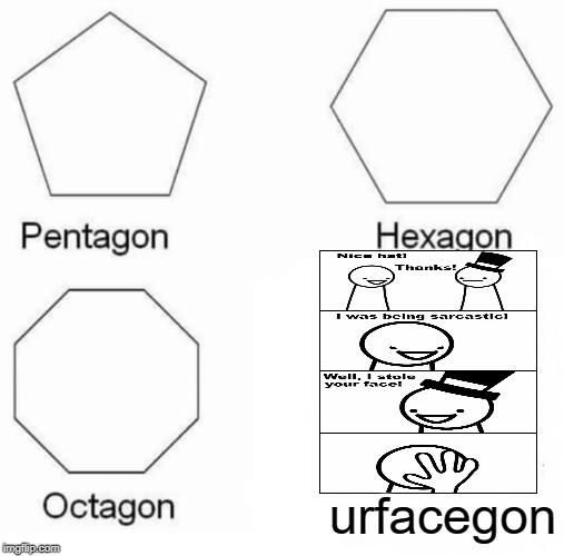 Pentagon Hexagon Octagon Meme | urfacegon | image tagged in memes,pentagon hexagon octagon | made w/ Imgflip meme maker