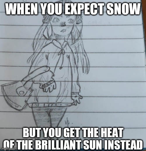 For the cold season | WHEN YOU EXPECT SNOW; BUT YOU GET THE HEAT OF THE BRILLIANT SUN INSTEAD | image tagged in winter,winter is coming,summer,thoughts,seasons | made w/ Imgflip meme maker
