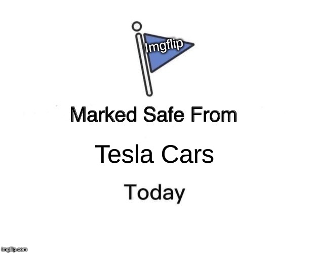 Marked Safe From Meme | Imgflip; Tesla Cars | image tagged in memes,marked safe from | made w/ Imgflip meme maker
