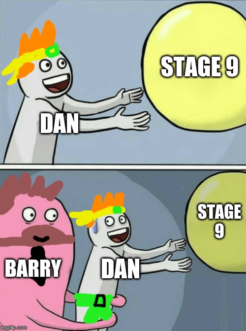 Dan the man stage 9 in a nutshell | STAGE 9; DAN; STAGE 9; BARRY; DAN | image tagged in memes,running away balloon | made w/ Imgflip meme maker