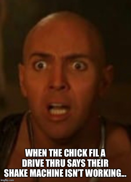 Surprised Mummy | WHEN THE CHICK FIL A DRIVE THRU SAYS THEIR SHAKE MACHINE ISN’T WORKING... | image tagged in memes,funny memes,the mummy | made w/ Imgflip meme maker