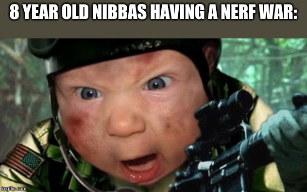 Call of Duty | 8 YEAR OLD NIBBAS HAVING A NERF WAR: | image tagged in call of duty | made w/ Imgflip meme maker