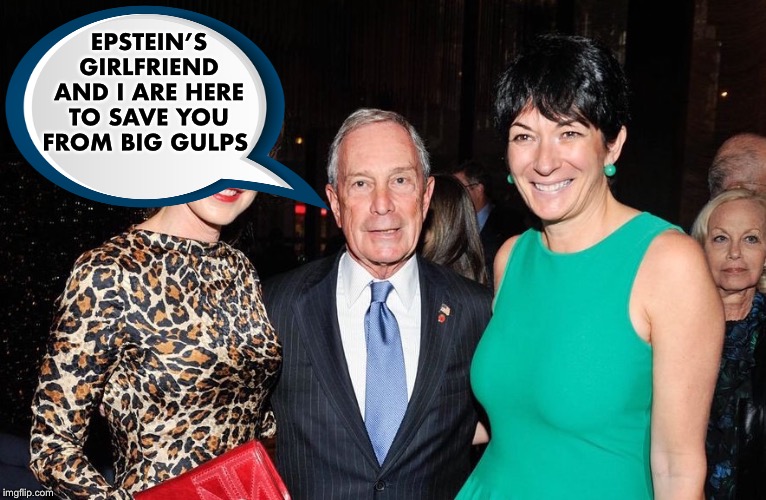 Ghislaine Maxwell’s new sugar daddy? | EPSTEIN’S GIRLFRIEND AND I ARE HERE TO SAVE YOU FROM BIG GULPS | image tagged in michael bloomberg ghislaine maxwell,sugar daddy | made w/ Imgflip meme maker