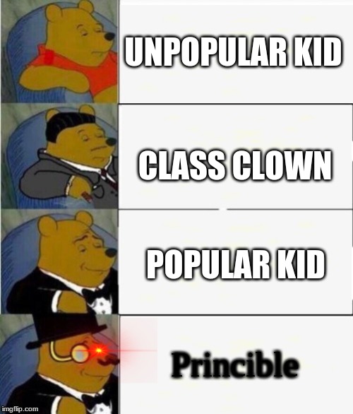 School Rankings | UNPOPULAR KID; CLASS CLOWN; POPULAR KID; Princible | image tagged in tuxedo winnie the pooh 4 panel | made w/ Imgflip meme maker